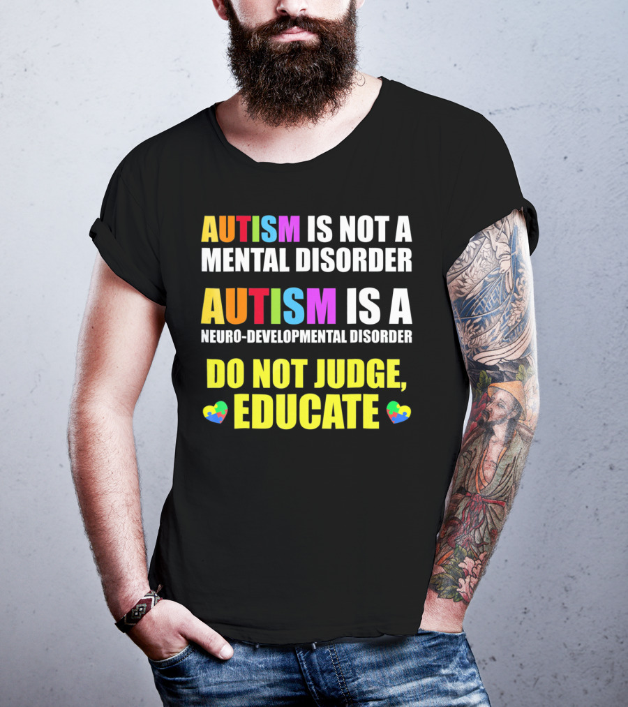 Autism Is Not A Mental Disorder Autism Is A Neuro-Developmental Disorder Do Not Judge Educate T-Shirt