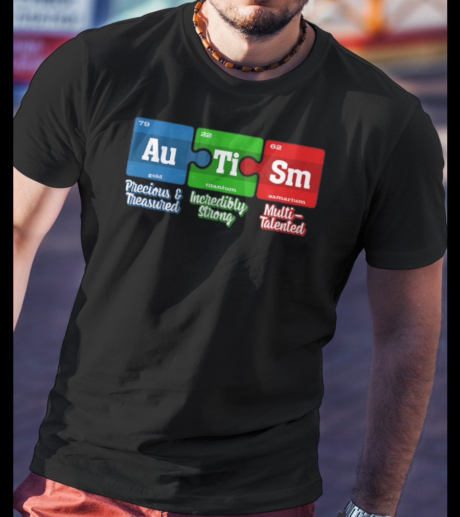 Autism Periodic Table Au Ti Sm Precious Treasured Incredibly Strong Multi-Talented T-Shirt