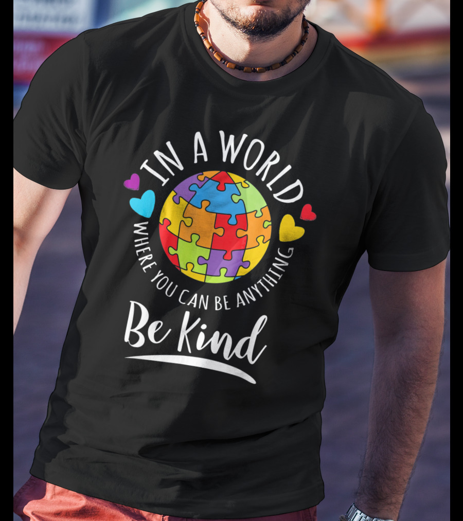 In A World Where You Can Be Anything Be Kind Autism Awareness Puzzle Hearts T-Shirt