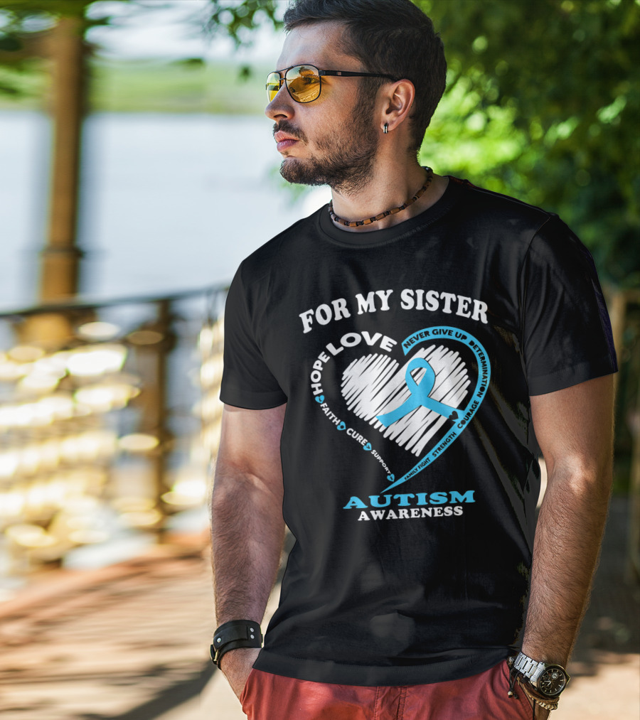 For My Sister Hope Love Autism Awareness Courage Support Strength Determination T-Shirt