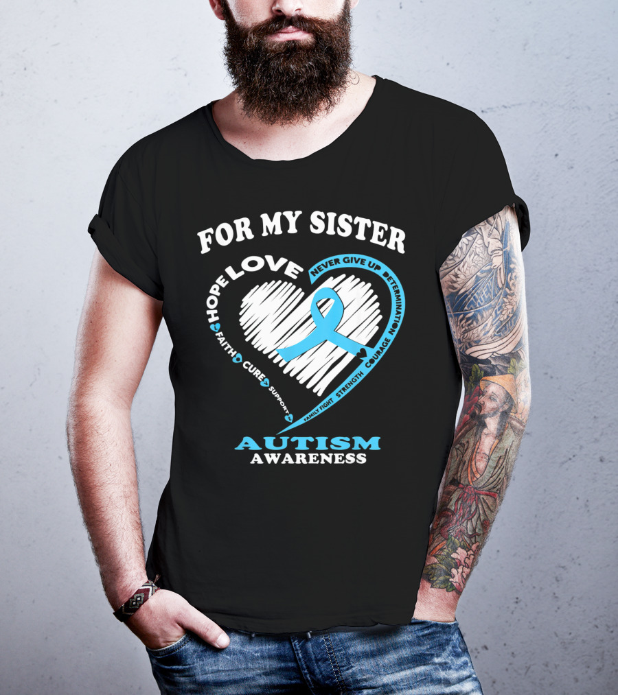 For My Sister Hope Love Autism Awareness Courage Support Strength Determination T-Shirt