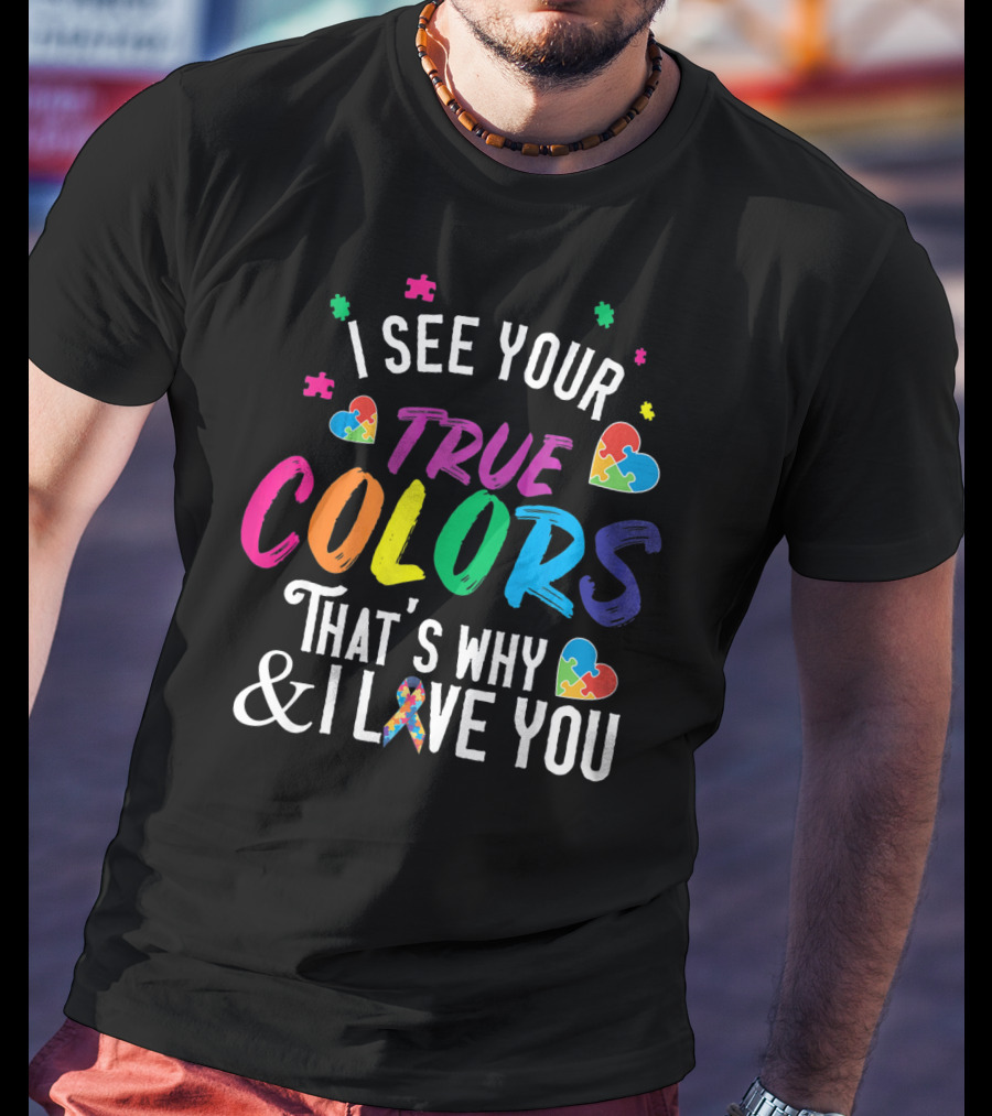 I See Your True Colors That's Why I Love You Autism Awareness T-Shirt