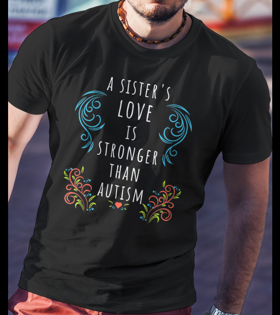 A Sister's Love Is Stronger Than Autism T-Shirt