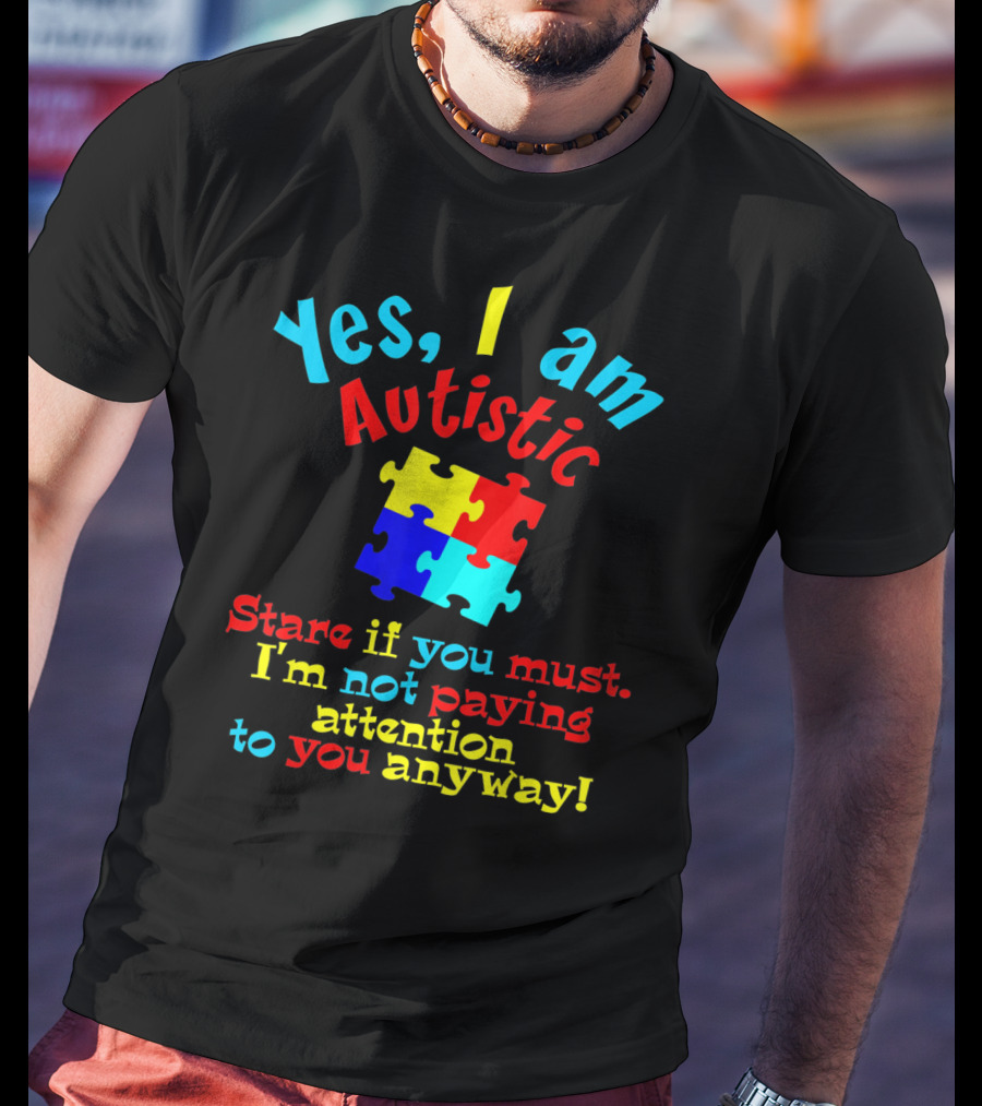 Yes I Am Autistic Stare If You Must Puzzle Piece Not Paying Attention T-Shirt