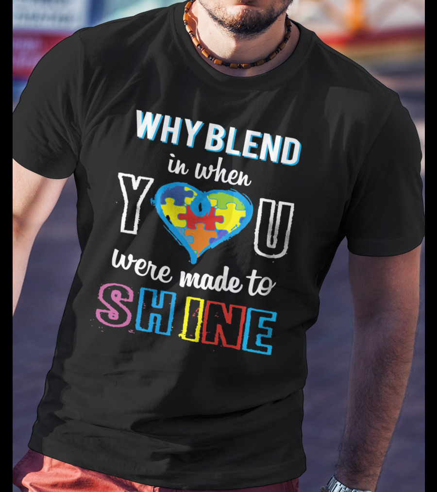 Why Blend In When You Were Made To Shine Autism Awareness Puzzle Heart T-Shirt