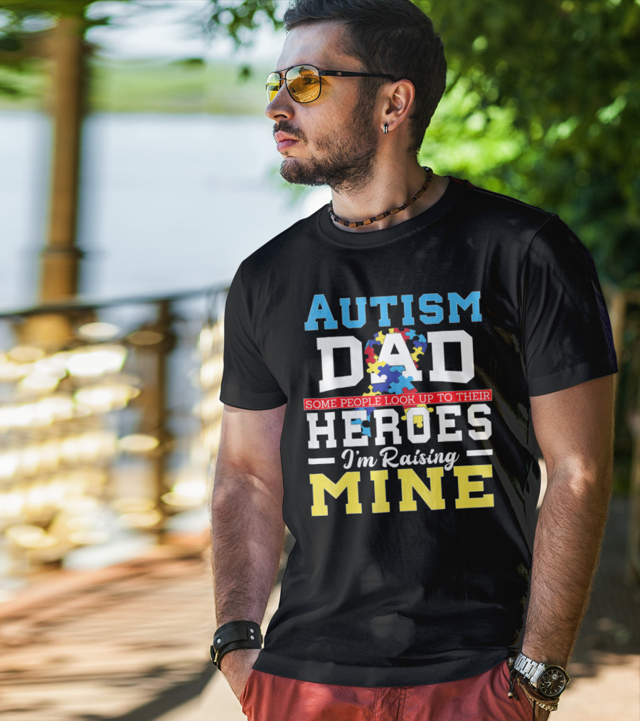 Autism Dad Some People Look Up To Their Heroes I'm Raising Mine Autism Awareness T-Shirt