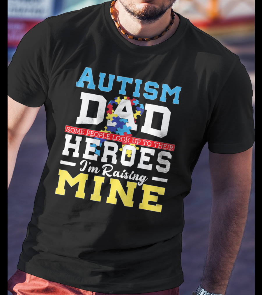 Autism Dad Some People Look Up To Their Heroes I'm Raising Mine Autism Awareness T-Shirt