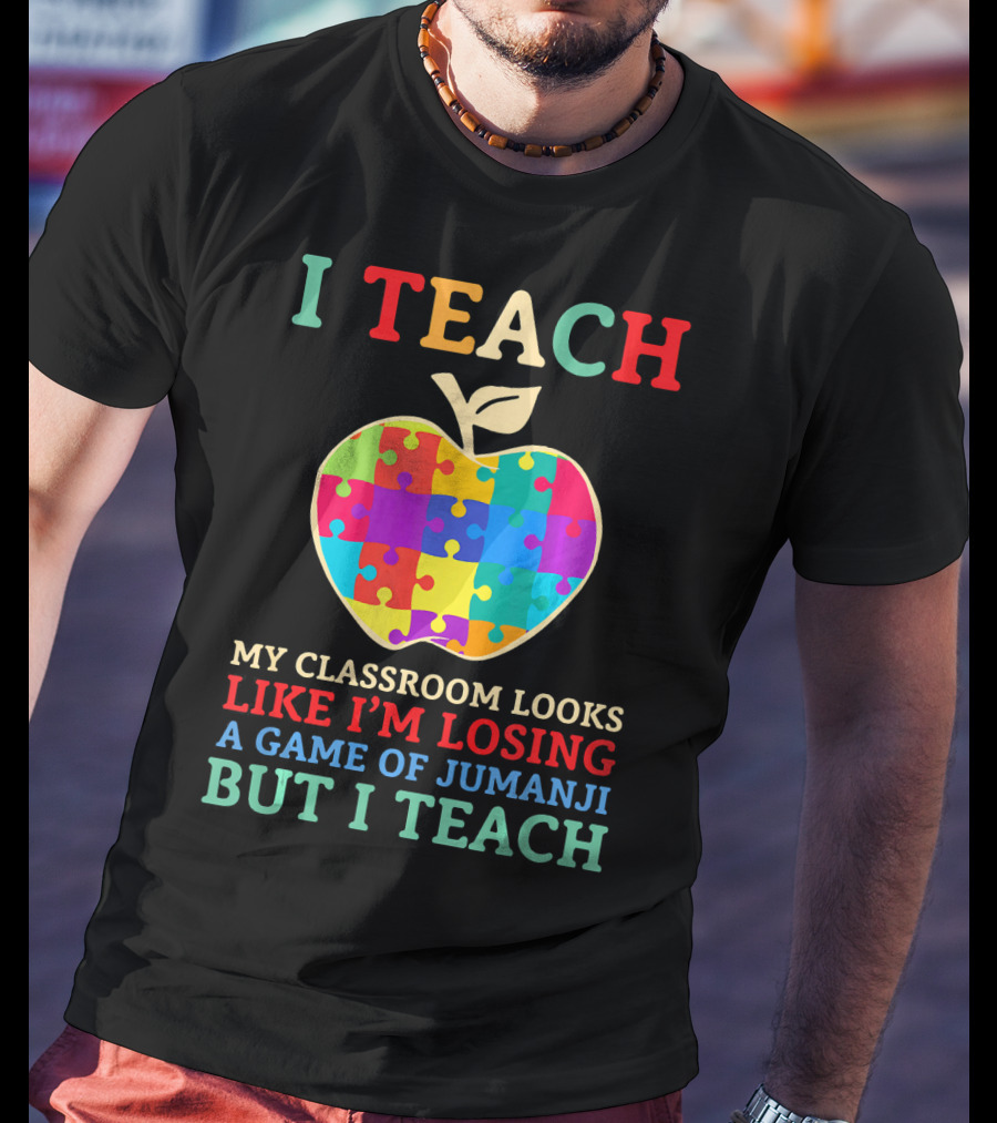 I Teach My Classroom Looks Like I'm Losing A Game Of Jumanji But I Teach T-Shirt
