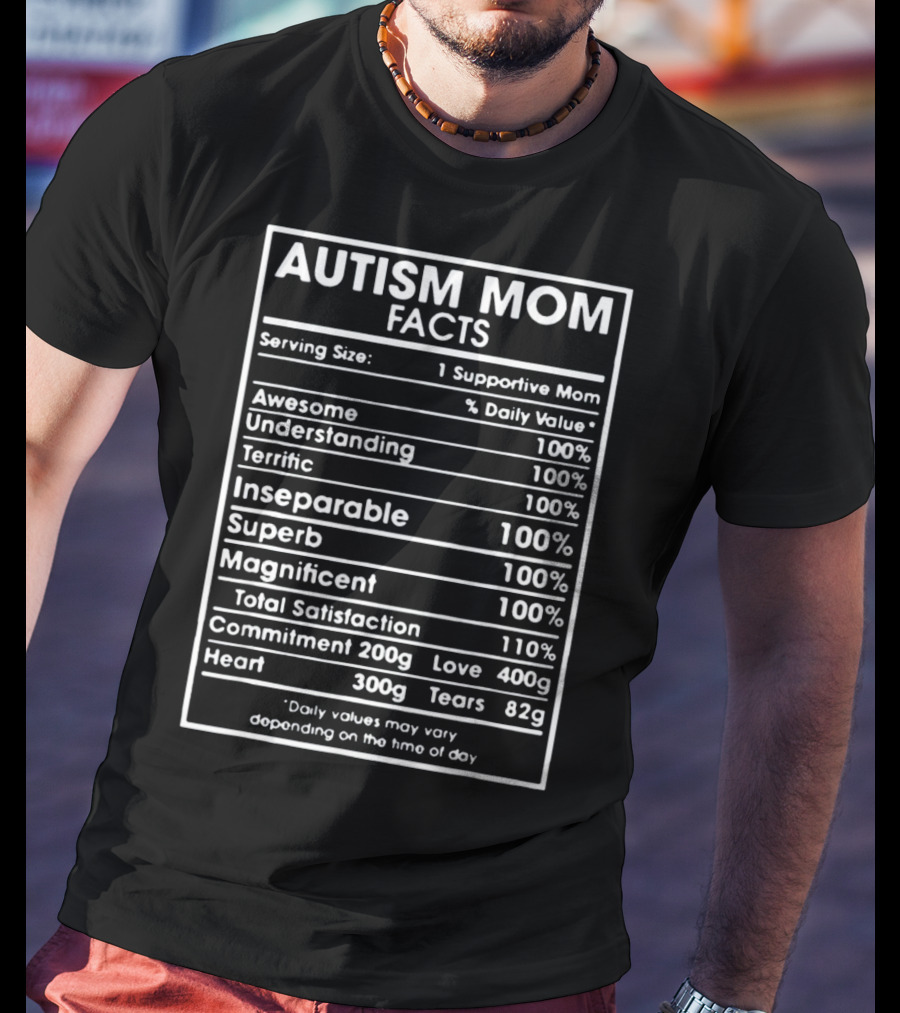 Autism Mom Facts Serving Size One Supportive Mom Daily Value Awesome Understanding Terrific Inseparable Superb Magnificent Total Satisfaction Commitment Love Heart Tears T-Shirt