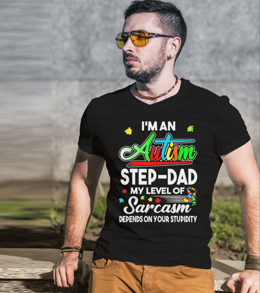 I'm An Autism Step-Dad My Level Of Sarcasm Depends On Your Stupidity T-Shirt
