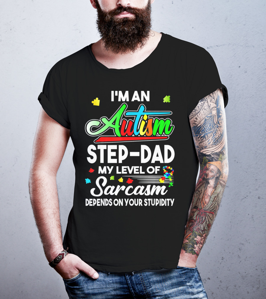 I'm An Autism Step-Dad My Level Of Sarcasm Depends On Your Stupidity T-Shirt