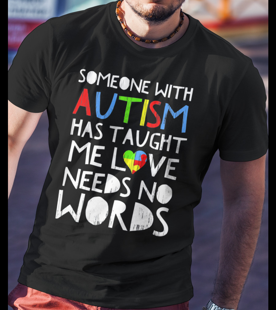 Someone With Autism Has Taught Me Love Needs No Words T-Shirt