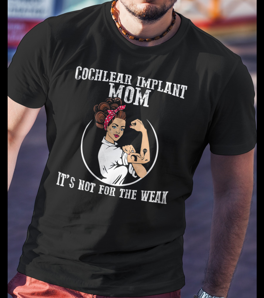 Cochlear Implant Mom It's Not For The Weak T-Shirt