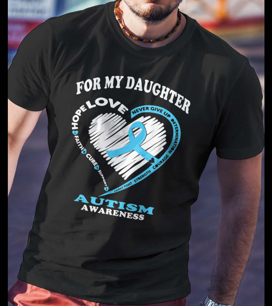 For My Daughter Love Hope Courage Autism Awareness T-Shirt