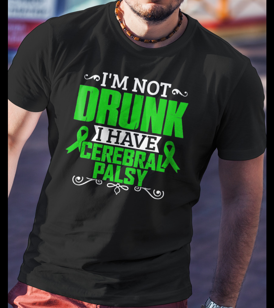 I'm Not Drunk I Have Cerebral Palsy T-Shirt