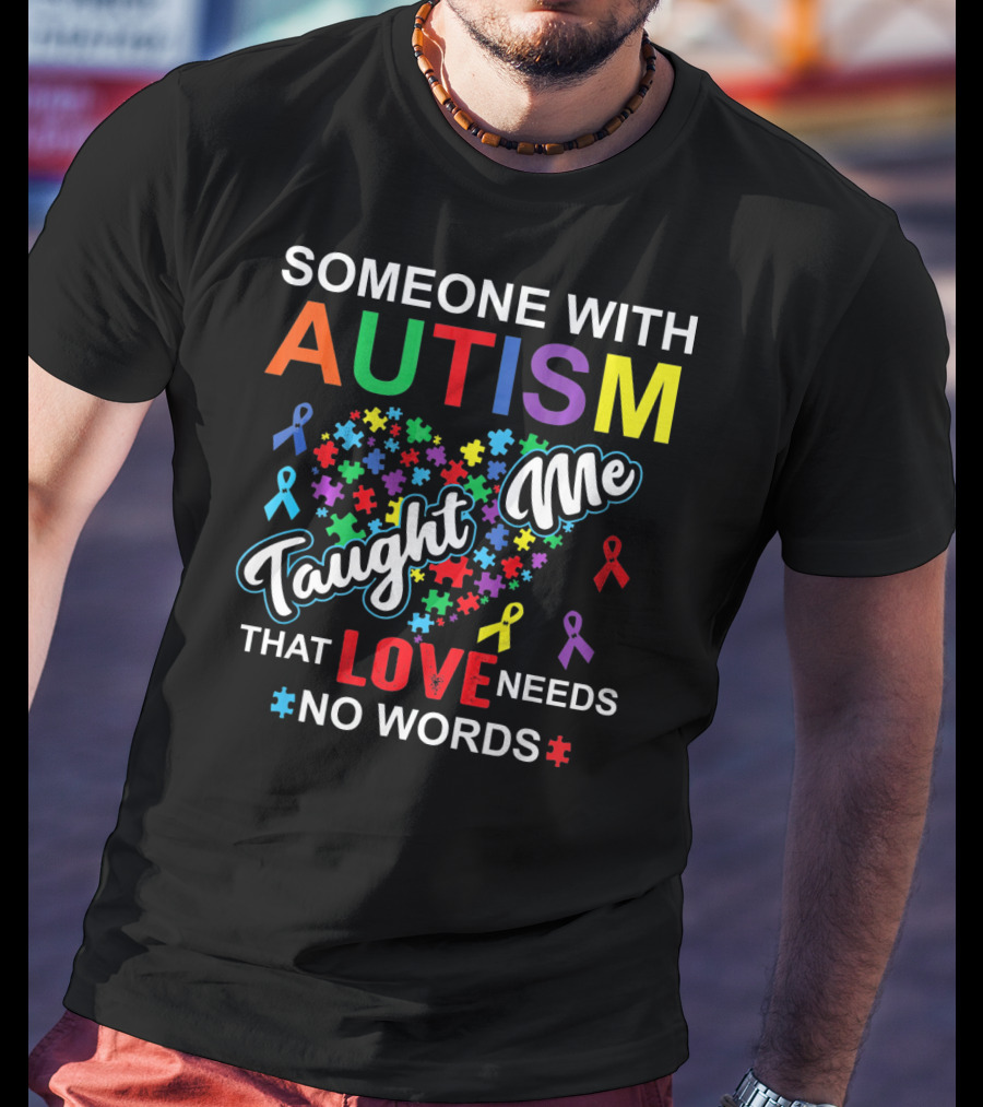 Someone With Autism Taught ME That Love Needs No Words T-Shirt