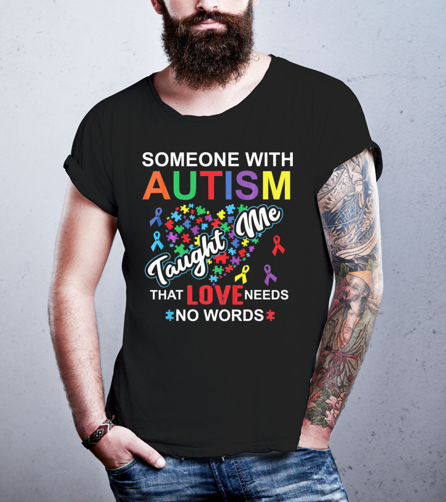 Someone With Autism Taught ME That Love Needs No Words T-Shirt
