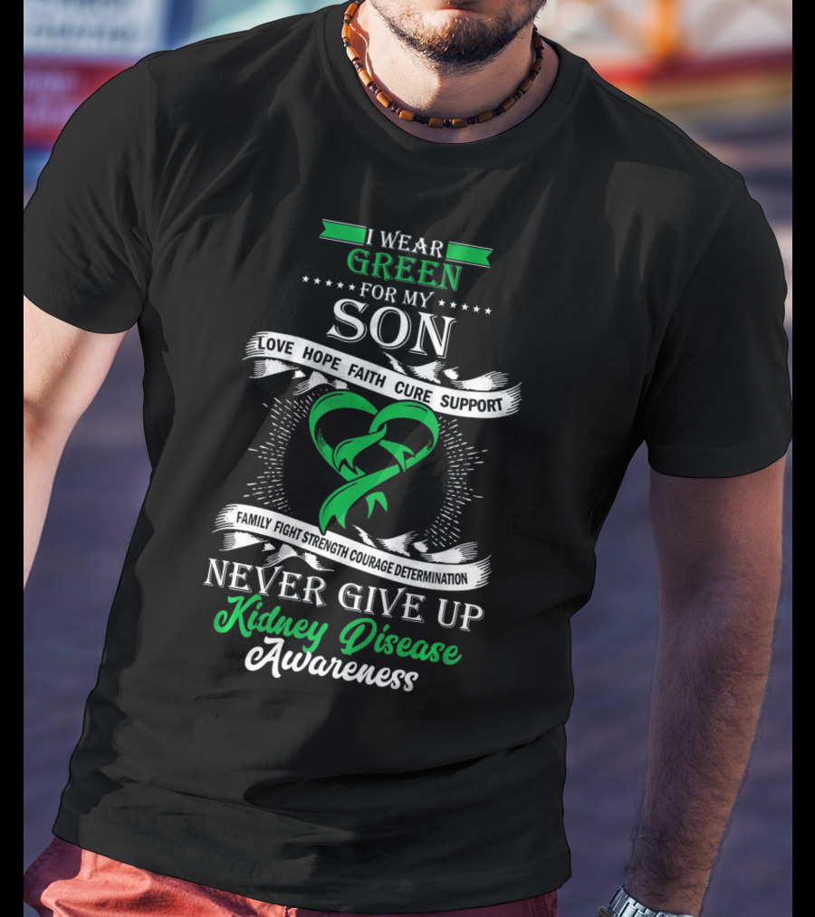 I Wear Green For My Son Kidney Disease Awareness Never Give Up T-Shirt