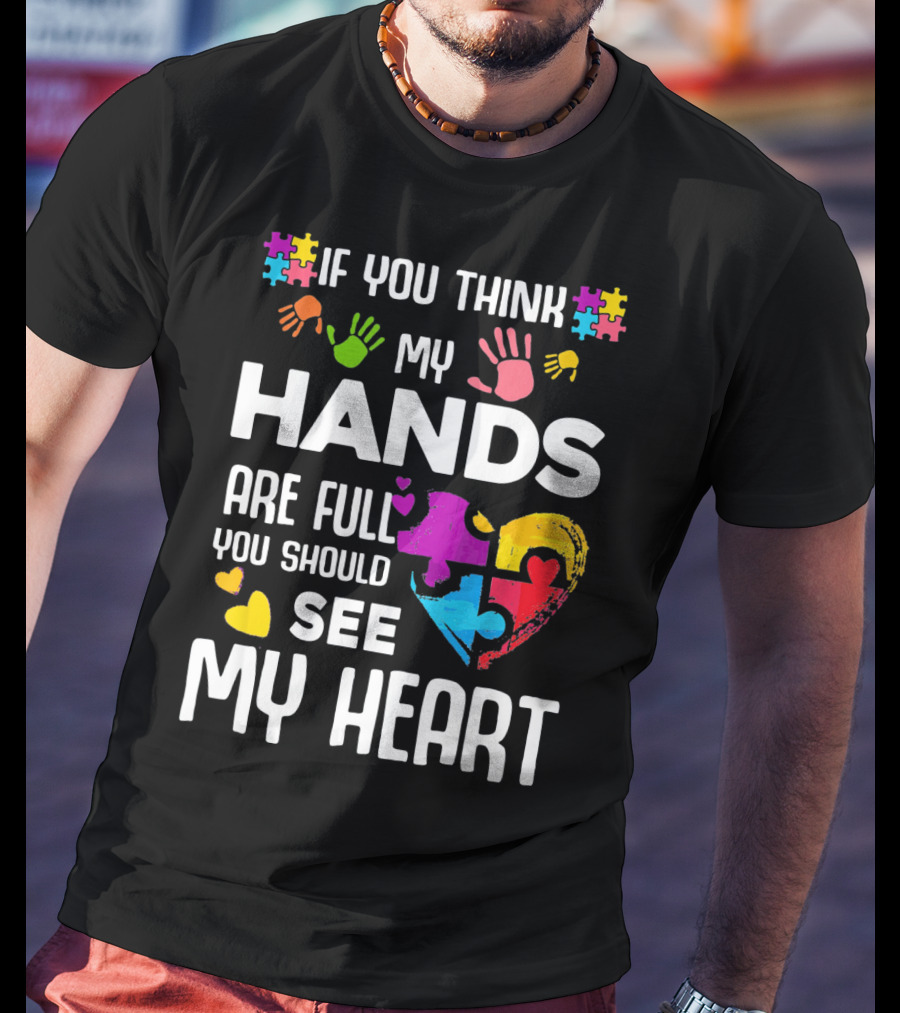 If You Think My Hands Are Full You Should See My Heart Autism Puzzle Hands T-Shirt