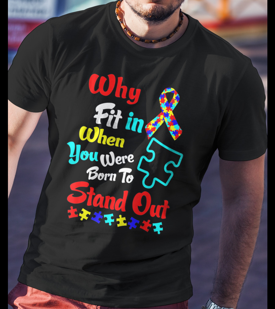 Why Fit In When You Were Born To Stand Out Autism Ribbon Puzzle Pieces T-Shirt