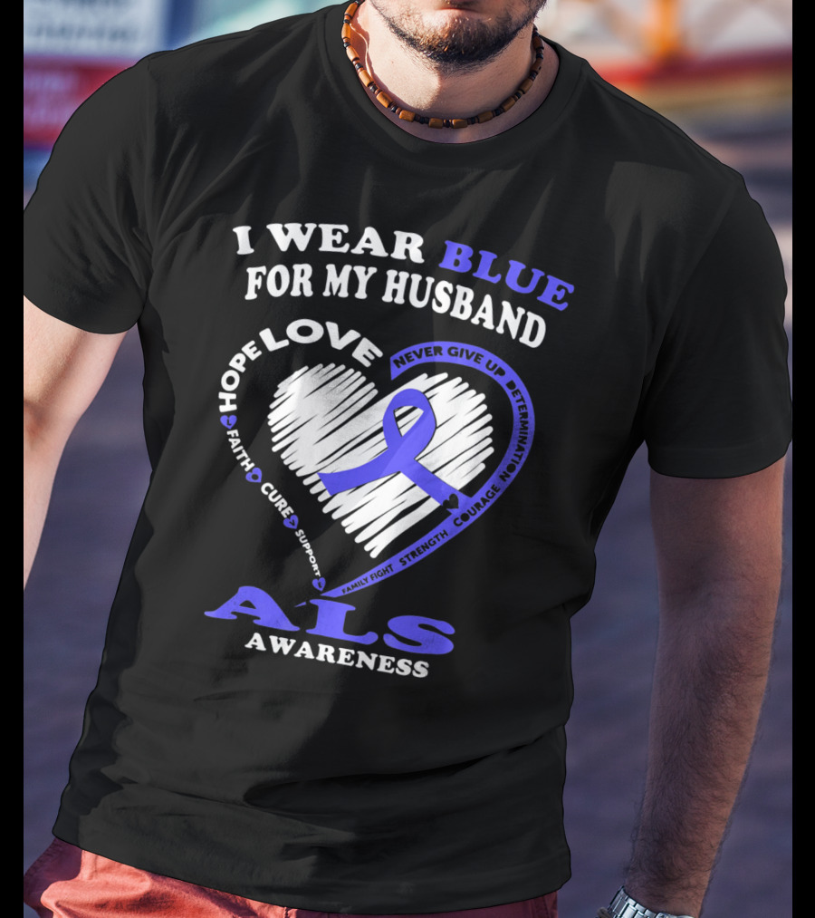 I Wear Blue For My Husband ALS Awareness Hope Love Courage Strength Faith T-Shirt