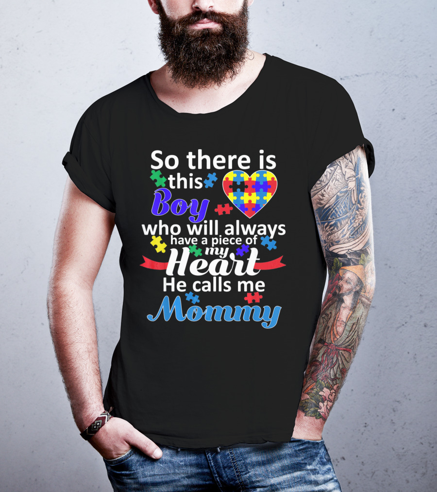 So There Is This Boy Who Will Always Have A Piece Of My Heart He Calls Me Mommy Autism Awareness T-Shirt