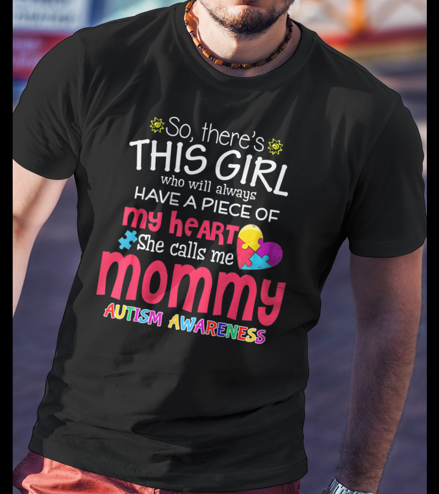So There's This Girl Who Will Always Have A Piece Of My Heart She Calls Me Mommy Autism Awareness T-Shirt