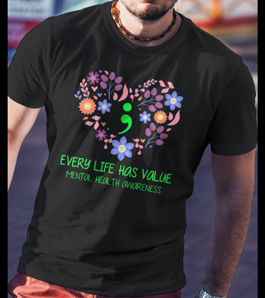 Every Life Has Value Semicolon Mental Health Awareness T-Shirt