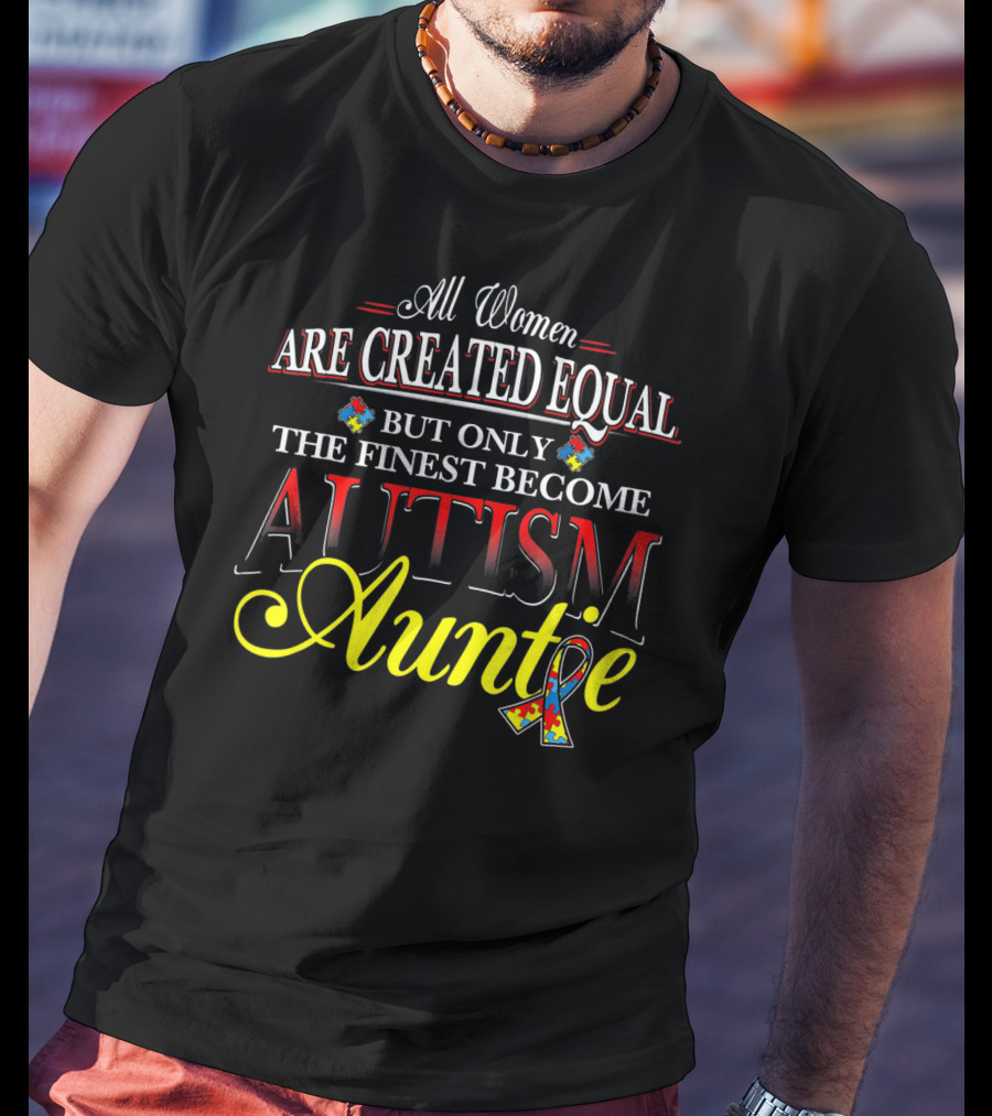 All Women Are Created Equal But Only The Finest Become Autism Auntie T-Shirt