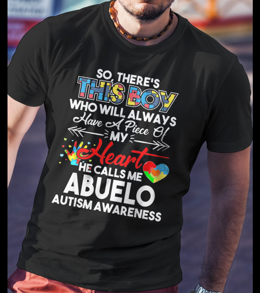 So There's This Boy Who Will Always Have A Piece Of My Heart He Calls ME Abuelo Autism Awareness T-Shirt