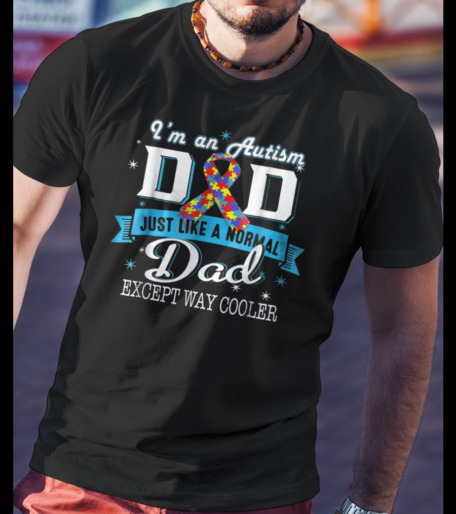 I'm An Autism Dad Just Like A Normal Dad Except Way Cooler T-Shirt