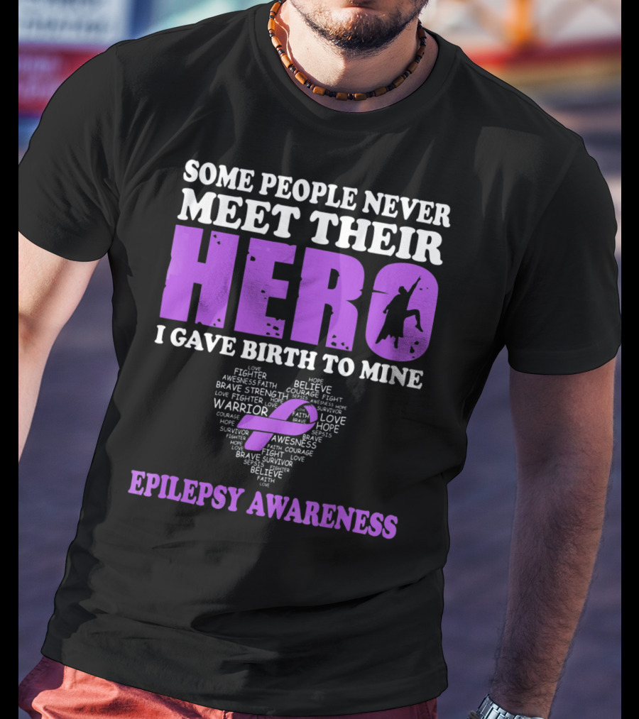 Some People Never Meet Their Hero I Gave Birth To Mine Epilepsy Awareness T-Shirt