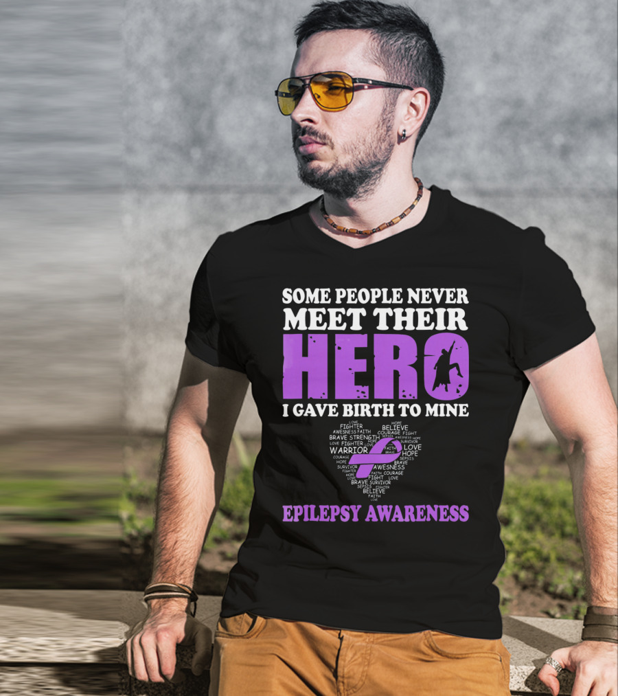 Some People Never Meet Their Hero I Gave Birth To Mine Epilepsy Awareness T-Shirt