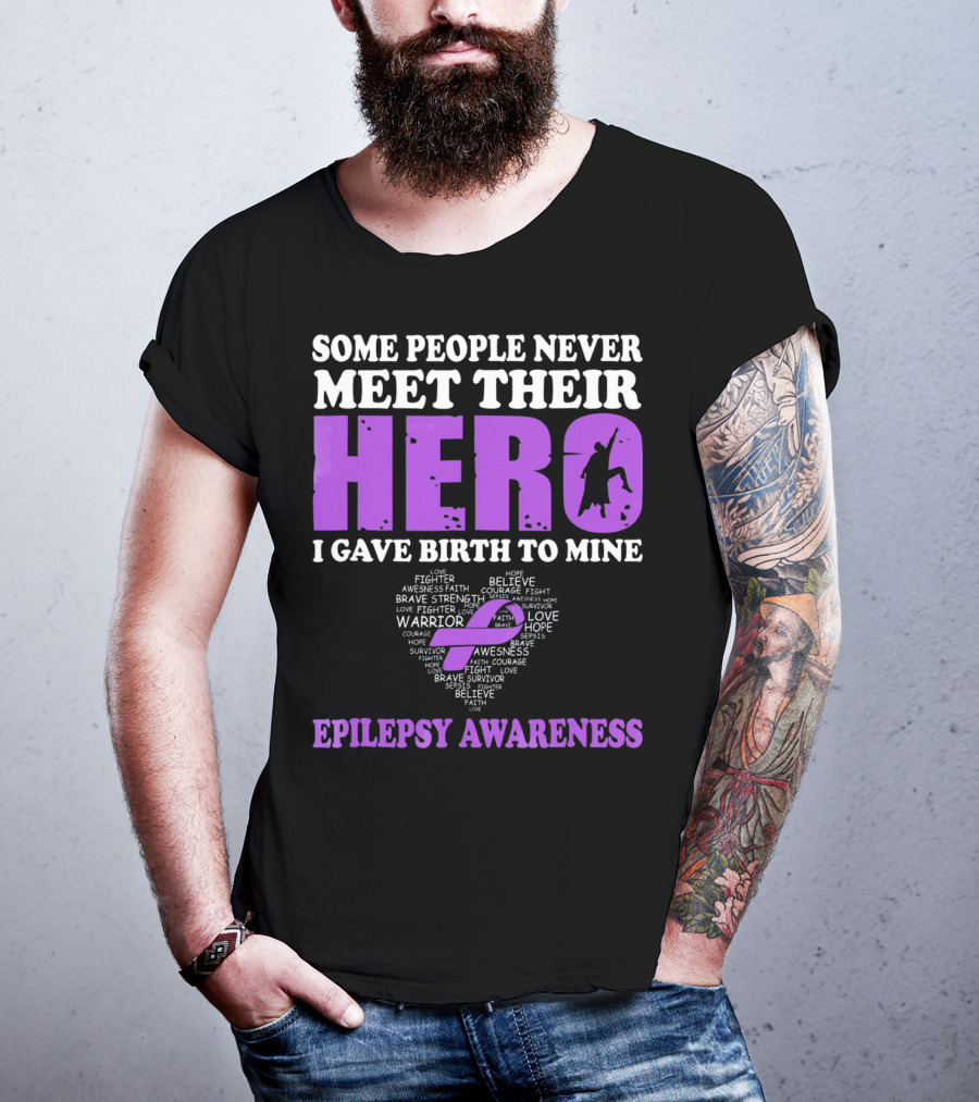 Some People Never Meet Their Hero I Gave Birth To Mine Epilepsy Awareness T-Shirt
