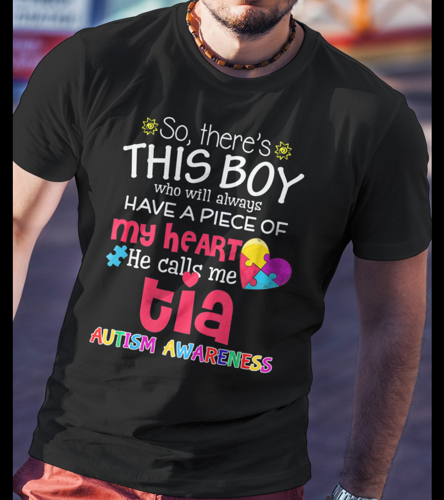 So There's This Boy Who Will Always Have A Piece Of My Heart He Calls Me Tia Autism Awareness T-Shirt