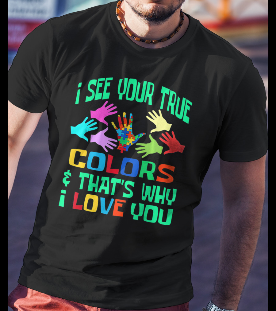 I See Your True Colors And That's Why I Love You Autism Awareness Autistic See T-Shirt