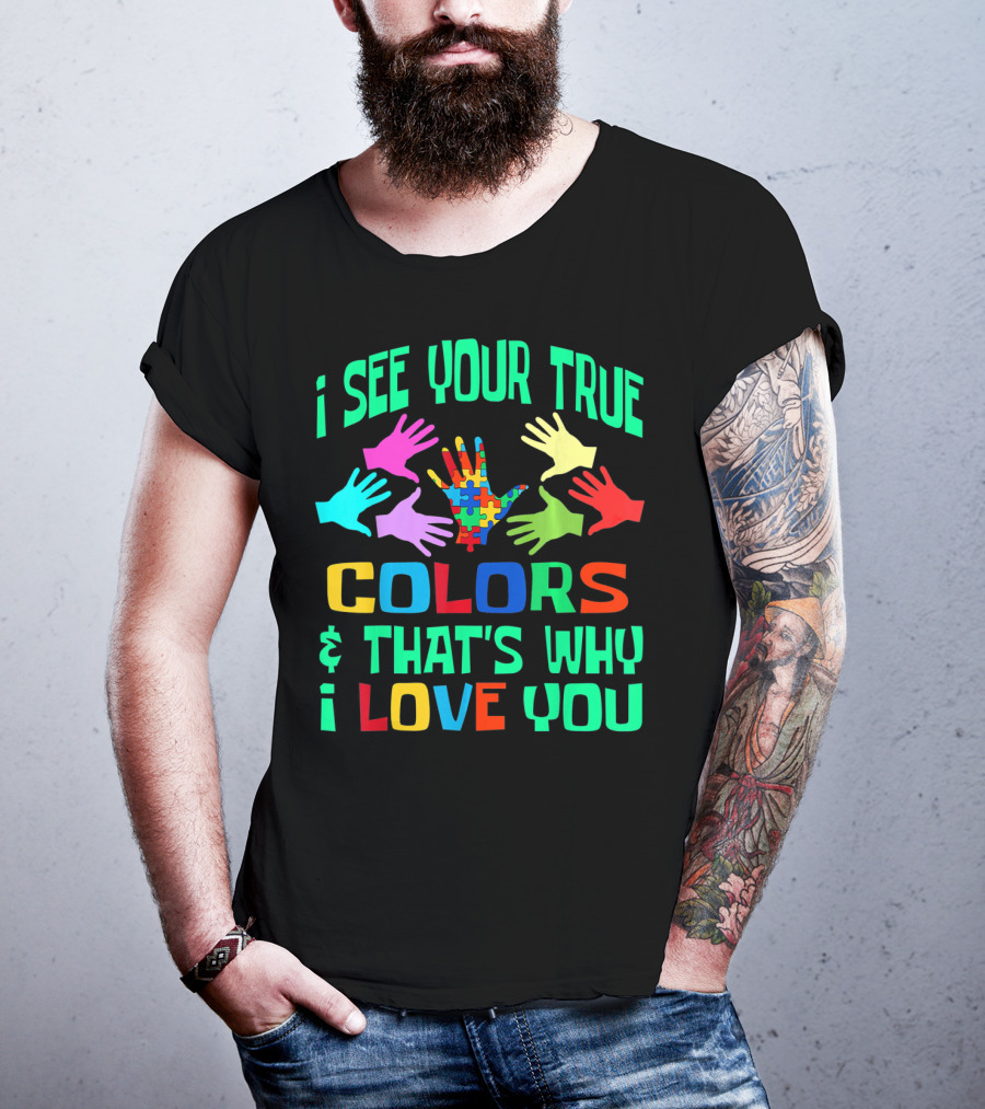I See Your True Colors And That's Why I Love You Autism Awareness Autistic See T-Shirt