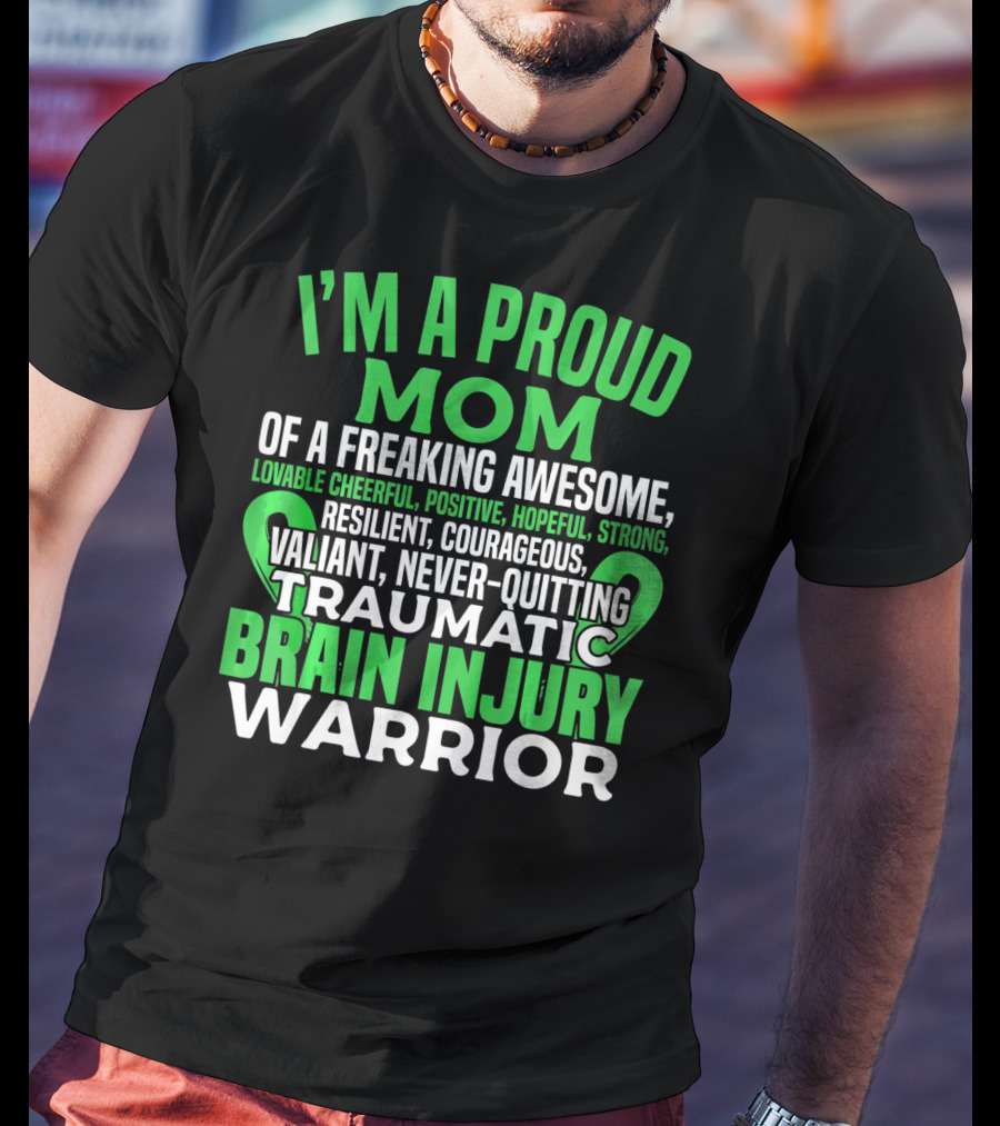 I'm A Proud Mom Of A Freaking Awesome Traumatic Brain Injury Warrior Lovable Cheerful Positive Hopeful Strong Resilient Courageous Valiant Never-Quitting T-Shirt