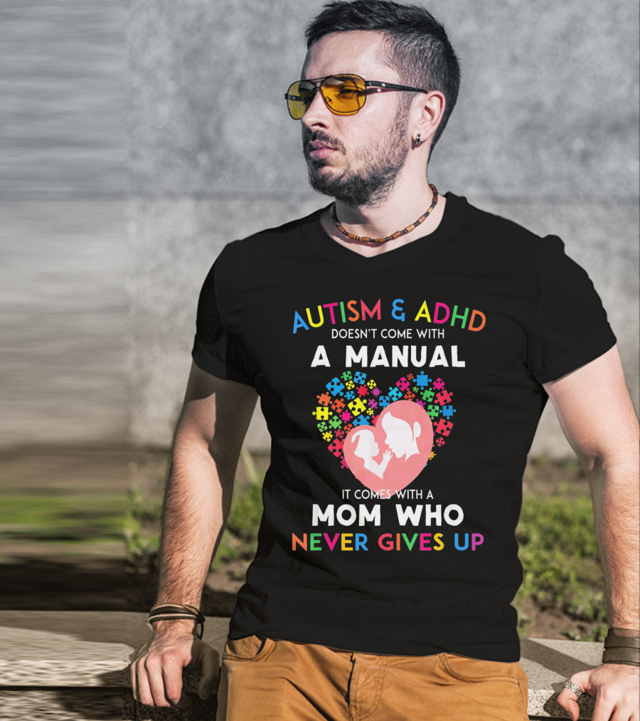 Autism And ADHD Doesn't Come With A Manual It Comes With A Mom Who Never Gives Up T-Shirt