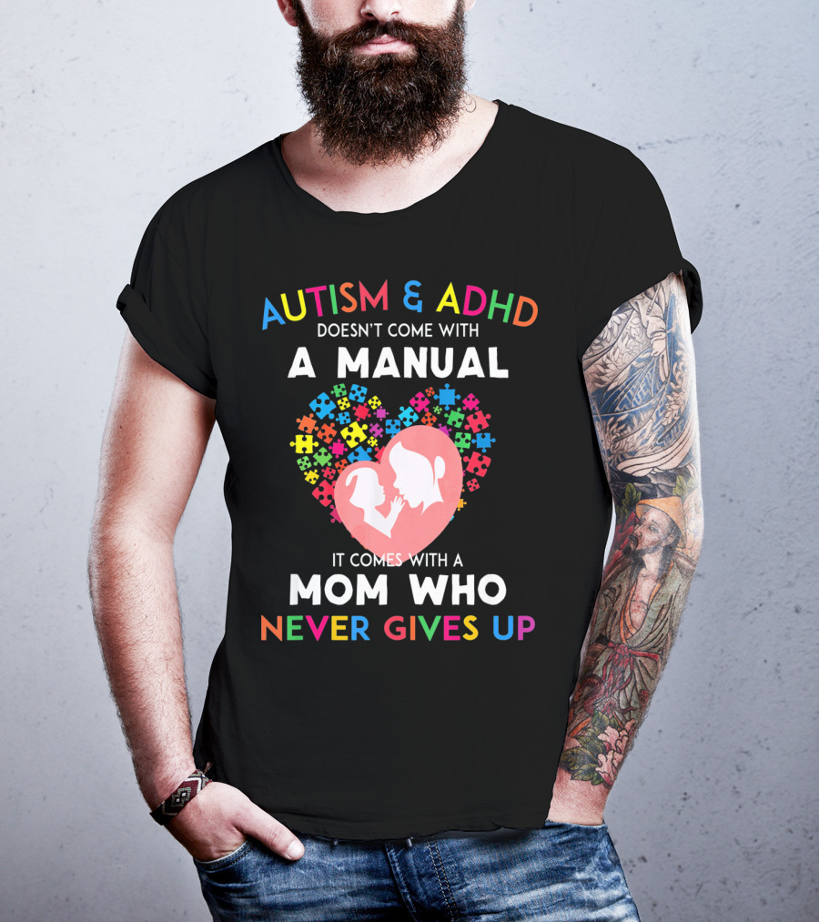 Autism And ADHD Doesn't Come With A Manual It Comes With A Mom Who Never Gives Up T-Shirt