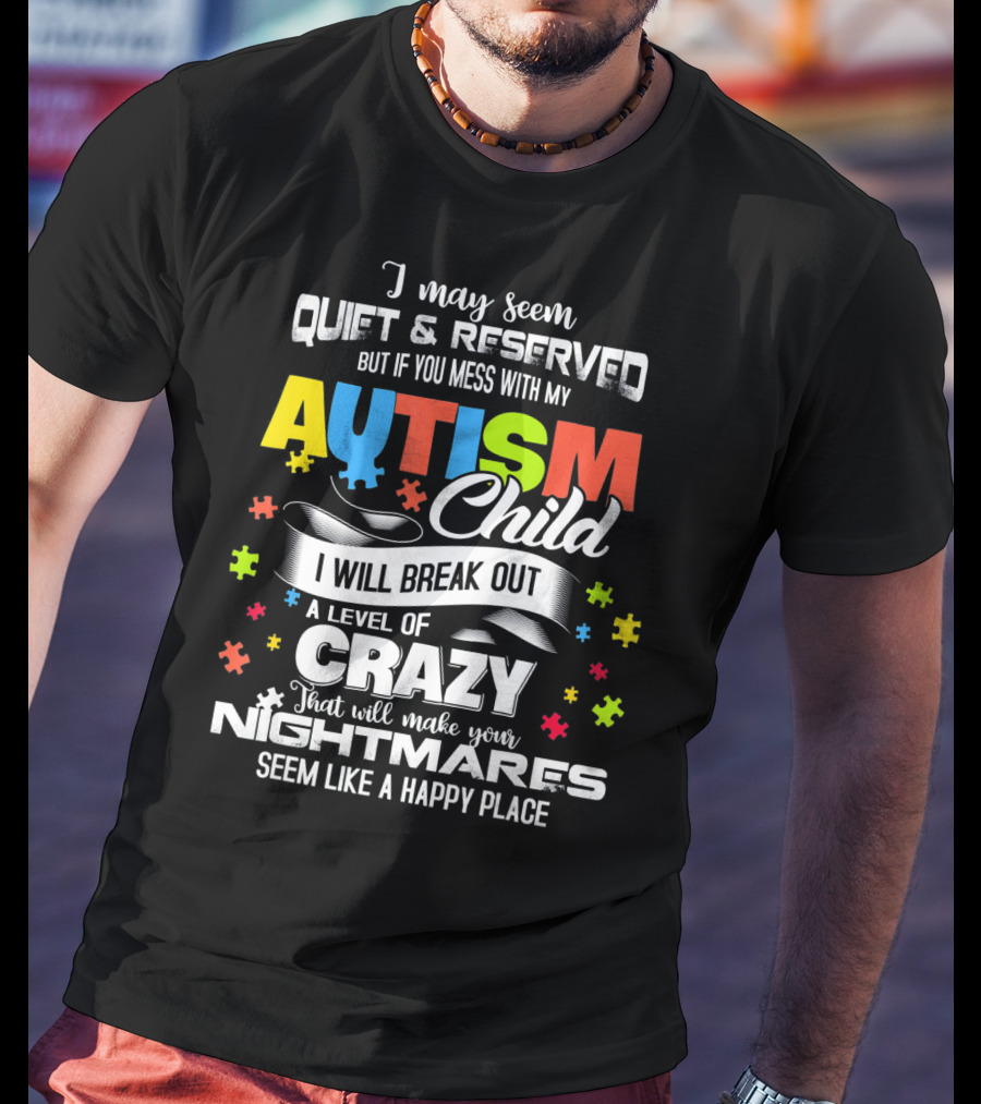 I May Seem Quiet Reserved Mess With My Autism Child I Will Break Out Crazy Nightmares Happy Place T-Shirt