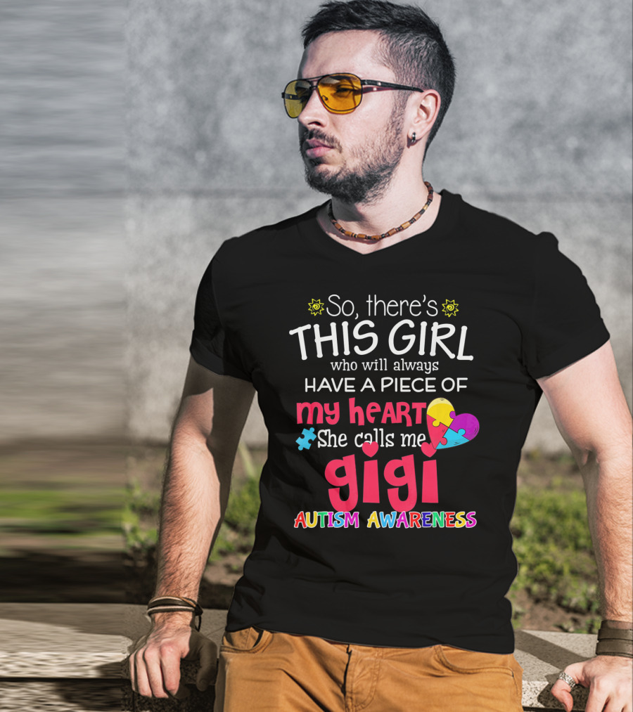 So There’s This Girl Who Will Always Have A Piece Of My Heart She Calls Me Gigi Autism Awareness T-Shirt