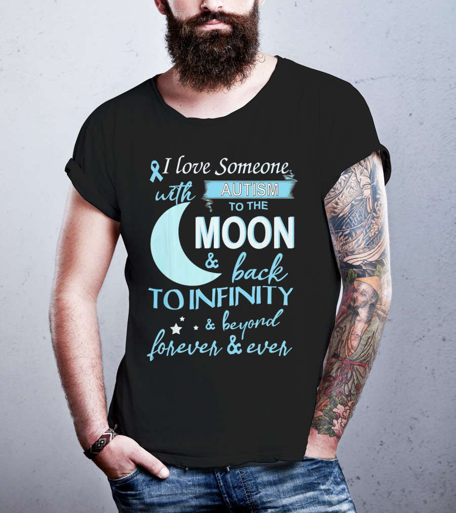 I Love Someone With Autism To The Moon And Back To Infinity Forever And Ever T-Shirt