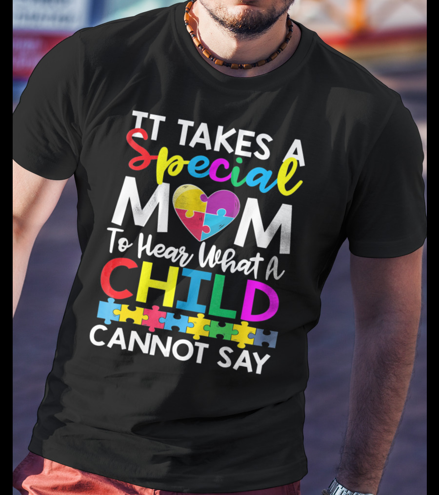 It Takes A Special Mom To Hear What A Child Cannot Say Autism Puzzle Heart T-Shirt