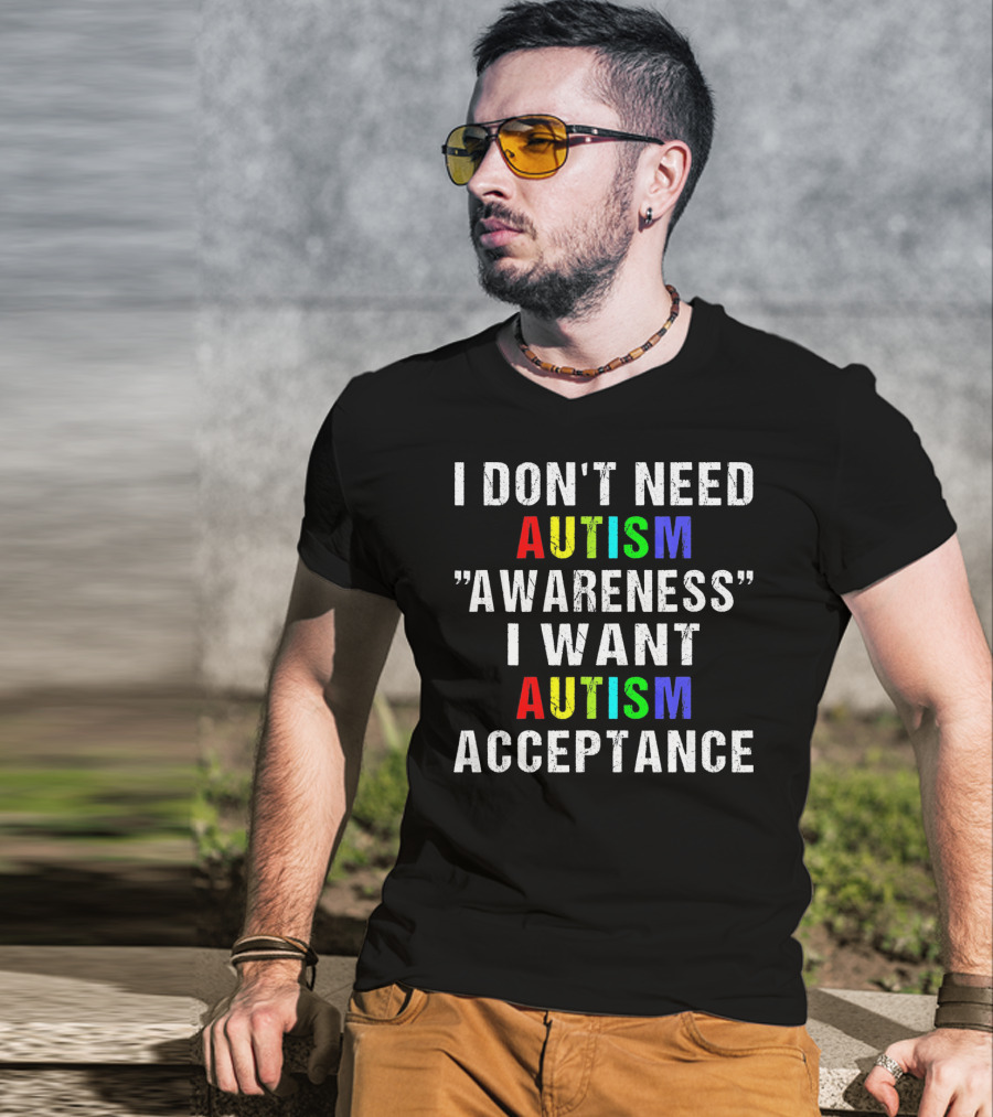 I Don't Need Autism Awareness I Want Autism Acceptance T-Shirt