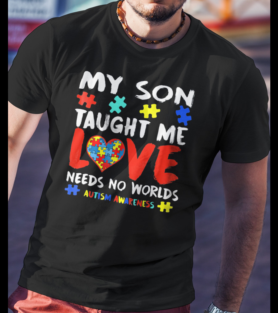 My Son Taught Me Love Needs No Worlds Autism Awareness T-Shirt