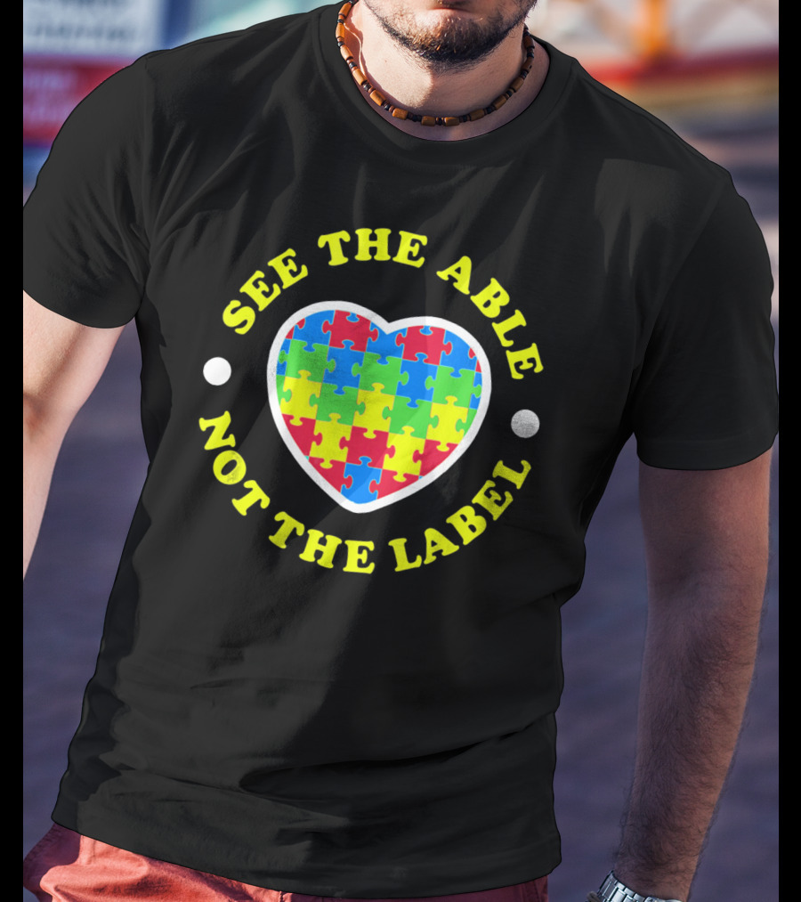 SEE THE ABLE NOT THE LABEL Puzzle Heart Autism Awareness T-Shirt