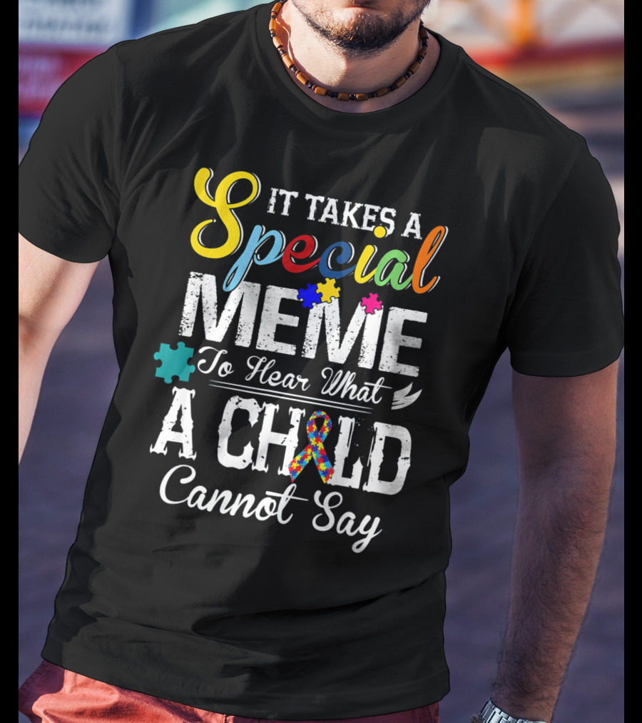 It Takes A Special Meme To Hear What A Child Cannot Say Autism Awareness T-Shirt