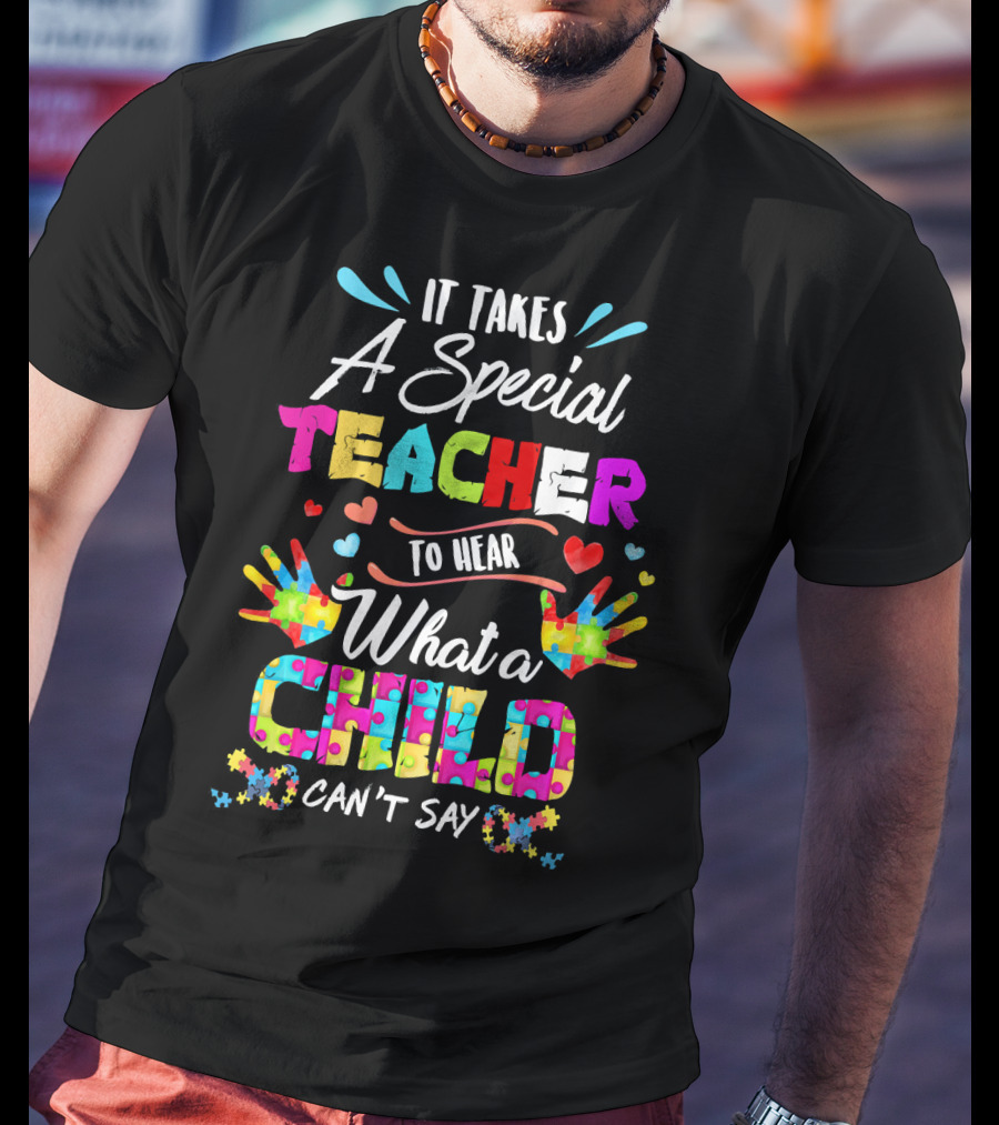 It Takes A Special Teacher To Hear What A Child Can't Say Puzzle Piece Autism Awareness T-Shirt
