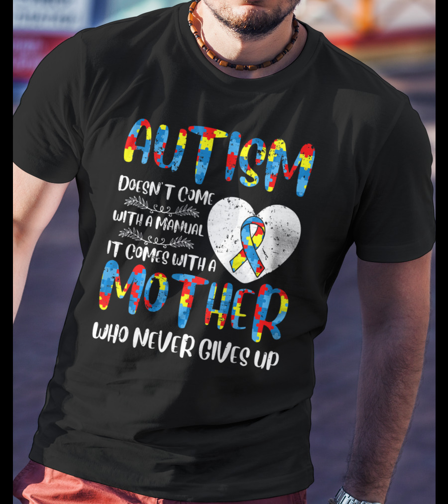 Autism Doesn't Come With A Manual It Comes With A Mother Who Never Gives Up Puzzle Ribbon Heart T-Shirt